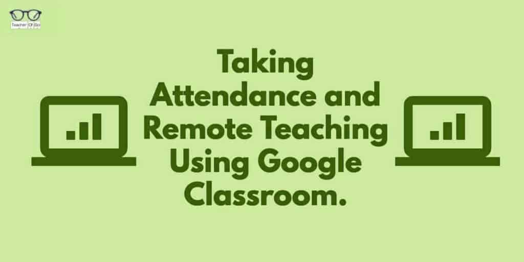 HowTo Taking Attendance and Remote Teaching Using Google Classroom