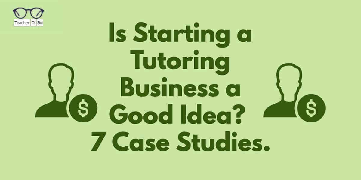 Is Starting a Tutoring Business a Good Idea? 7 Case Studies