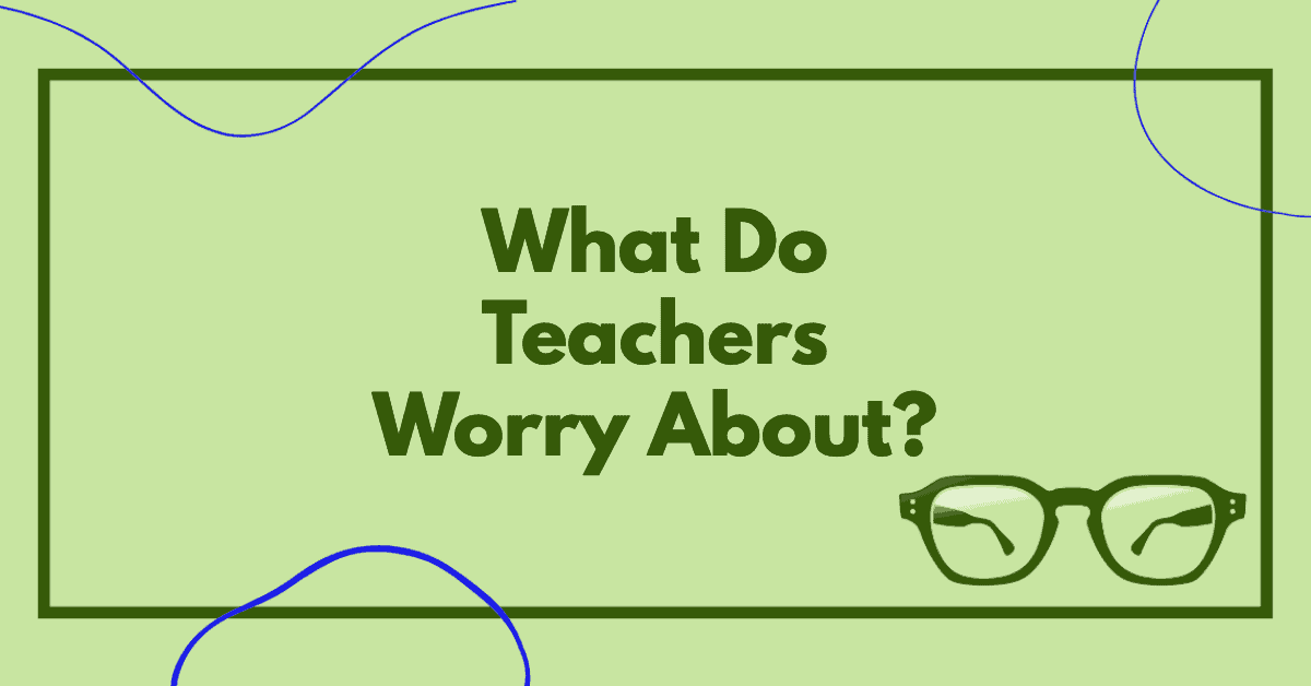What do teachers worry about